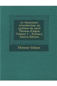 Le Thomisme; Introduction Au Systeme de Saint Thomas D'Aquin Volume 1
