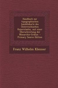 Handbuch Zur Topographischen Handelskarte Des Osterreichischen Kaiserstaates, Mit Einer Uberschreitung Der Monarchie-Granze.