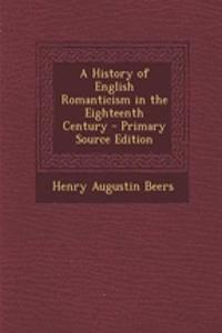 A History of English Romanticism in the Eighteenth Century - Primary Source Edition