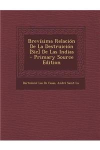 Brevisima Relacion de La Destruicion [Sic] de Las Indias - Primary Source Edition