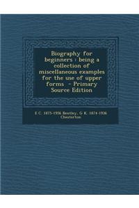Biography for Beginners: Being a Collection of Miscellaneous Examples for the Use of Upper Forms - Primary Source Edition