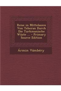 Reise in Mittelasien Von Teheran Durch Die Turkmanische Wuste ...