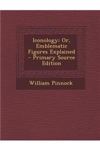 Iconology; Or, Emblematic Figures Explained
