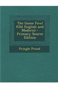 The Game Fowl (Old English and Modern)