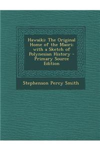 Hawaiki: The Original Home of the Maori; With a Sketch of Polynesian History - Primary Source Edition