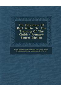 The Education of Karl Witte; Or, the Training of the Child;