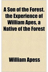 A son of the Forest. The Experience of William Apes, a Native of the Forest