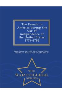 The French in America During the War of Independence of the United States, 1777-1783 - War College Series