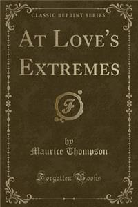 At Love's Extremes (Classic Reprint)
