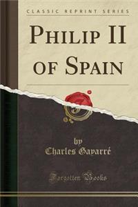 Philip II of Spain (Classic Reprint)