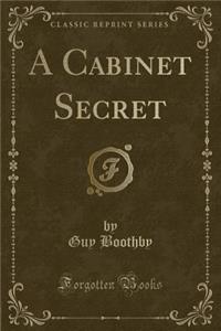 A Cabinet Secret (Classic Reprint)