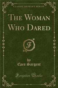 The Woman Who Dared (Classic Reprint)