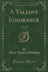 A Valiant Ignorance, Vol. 1 of 3