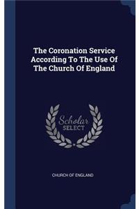 The Coronation Service According To The Use Of The Church Of England