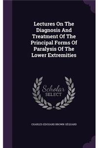 Lectures on the Diagnosis and Treatment of the Principal Forms of Paralysis of the Lower Extremities