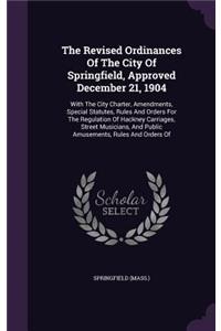 Revised Ordinances Of The City Of Springfield, Approved December 21, 1904