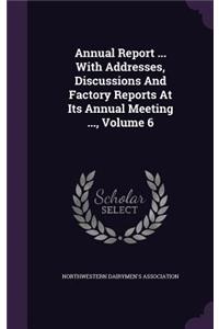 Annual Report ... with Addresses, Discussions and Factory Reports at Its Annual Meeting ..., Volume 6
