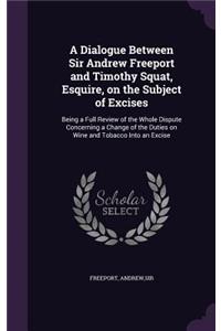 A Dialogue Between Sir Andrew Freeport and Timothy Squat, Esquire, on the Subject of Excises