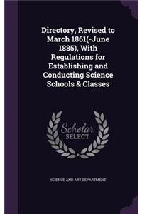 Directory, Revised to March 1861(-June 1885), With Regulations for Establishing and Conducting Science Schools & Classes