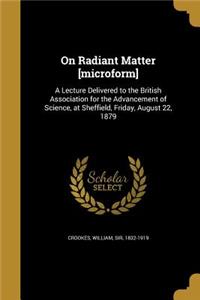 On Radiant Matter [microform]