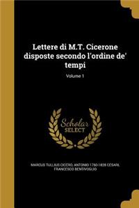 Lettere Di M.T. Cicerone Disposte Secondo L'Ordine de' Tempi; Volume 1