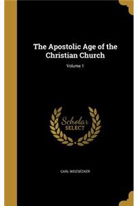The Apostolic Age of the Christian Church; Volume 1