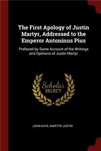 The First Apology of Justin Martyr, Addressed to the Emperor Antoninus Pius