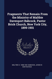 Fragments That Remain From the Ministry of Maltbie Davenport Babcock, Pastor Brick Church, New York City, 1899-1901