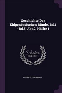Geschichte Der Eidgenössischen Bünde. Bd.1 - Bd.5, Abt.2, Hälfte 1
