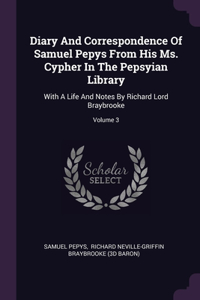 Diary And Correspondence Of Samuel Pepys From His Ms. Cypher In The Pepsyian Library
