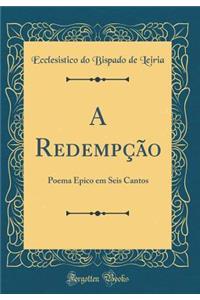 A Redempï¿½ï¿½o: Poema Epico Em Seis Cantos (Classic Reprint)