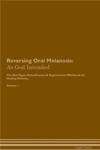 Reversing Oral Melanosis: As God Intended the Raw Vegan Plant-Based Detoxification & Regeneration Workbook for Healing Patients. Volume 1