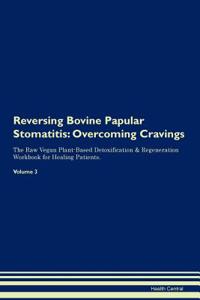 Reversing Bovine Papular Stomatitis: Overcoming Cravings the Raw Vegan Plant-Based Detoxification & Regeneration Workbook for Healing Patients. Volume 3