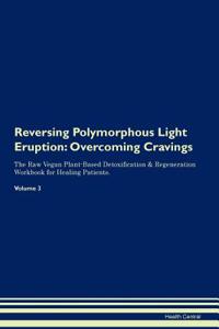 Reversing Polymorphous Light Eruption: Overcoming Cravings the Raw Vegan Plant-Based Detoxification & Regeneration Workbook for Healing Patients.Volume 3