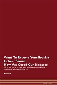 Want To Reverse Your Erosive Lichen Planus? How We Cured Our Diseases. The 30 Day Journal for Raw Vegan Plant-Based Detoxification & Regeneration with Information & Tips Volume 1