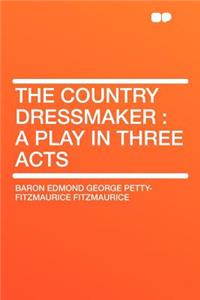 The Country Dressmaker: A Play in Three Acts