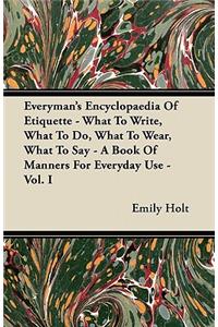 Everyman's Encyclopaedia Of Etiquette - What To Write, What To Do, What To Wear, What To Say - A Book Of Manners For Everyday Use - Vol. I