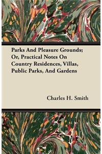 Parks and Pleasure Grounds; Or, Practical Notes on Country Residences, Villas, Public Parks, and Gardens