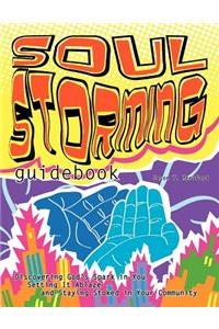 Soul Storming guidebook: Discovering God's Spark In You, Setting It Ablaze, and Staying Stoked In Your Community