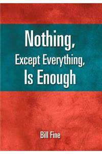 Nothing, Except Everything, Is Enough
