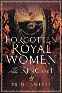 Forgotten Royal Women: The King and I