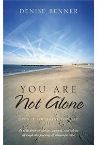 You Are Not Alone (Even if You Think You Are)