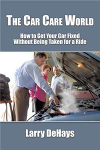 Car Care World: How to Get Your Car Fixed Without Being Taken for a Ride