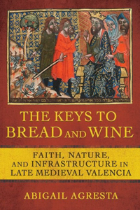 Keys to Bread and Wine: Faith, Nature, and Infrastructure in Late Medieval Valencia