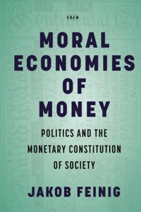 Moral Economies of Money: Politics and the Monetary Constitution of Society