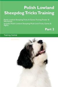 Polish Lowland Sheepdog Tricks Training Polish Lowland Sheepdog Tricks & Games Training Tracker & Workbook. Includes: Polish Lowland Sheepdog Multi-Level Tricks, Games & Agility. Part 2