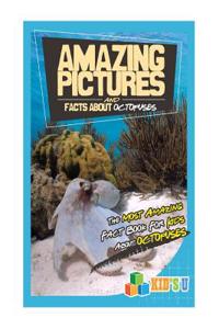 Amazing Pictures and Facts about Octopuses: The Most Amazing Fact Book for Kids about Octopuses