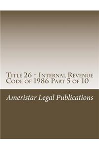 Title 26 - Internal Revenue Code of 1986 Part 5 of 10