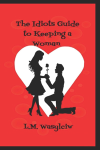 Idiot's Guide to Keeping a Woman