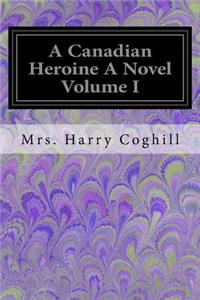 Canadian Heroine A Novel Volume I